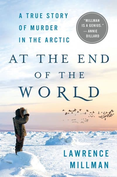 Cambridge writer Lawrence Millman's latest book, "At the End of the World." (Courtesy St. Martin's Press)