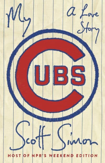 "My Cubs," by Scott Simon.