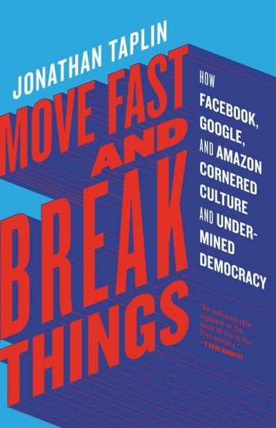 "Move Fast And Break Things" by Jonathan Taplin. (Courtesy Little, Brown and Company)