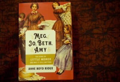 "Meg, Jo, Beth, Amy - The Story Of Little Women And Why It Still Matters," by Anne Boyd Rioux. (Robin Lubbock/WBUR)