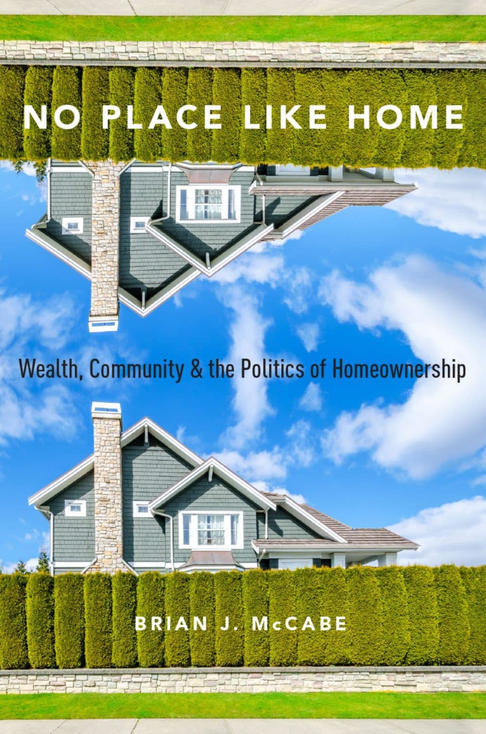 In his book, “No Place Like Home: Wealth, Community & Politics of Home Ownership,” Brian McCabe finds that our belief about home ownership as a way to improve civic life doesn't necessarily pan out.