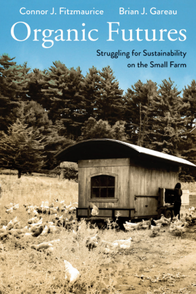 &quot;Organic Futures: Struggling for Sustainability on the Small Farm&quot; by Connor Fitzmaurice and Brian Gareau. (Courtesy Yale Press)