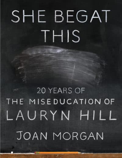 "She Begat This: 20 Years of The Miseducation of Lauryn Hill," by Joan Morgan.