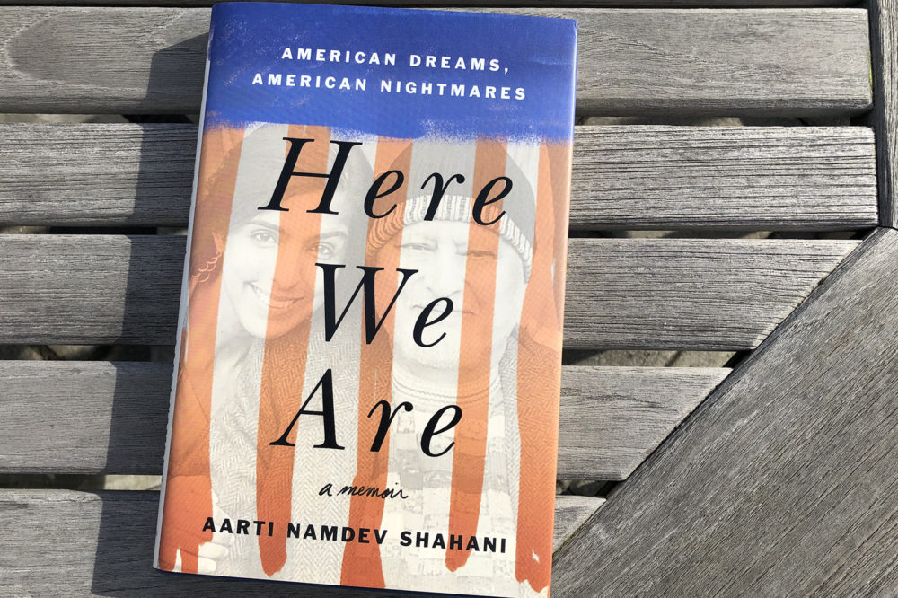 "Here We Are: American Dreams, American Nightmares," by Aarti Namdev Shahani. (Alex Schroeder/On Point)