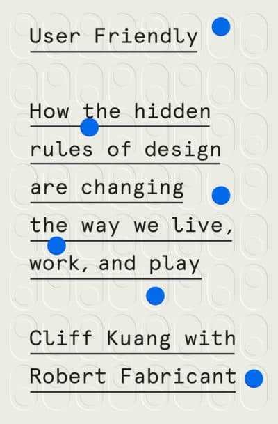 "User Friendly" by Cliff Kuang and Robert Fabricant.