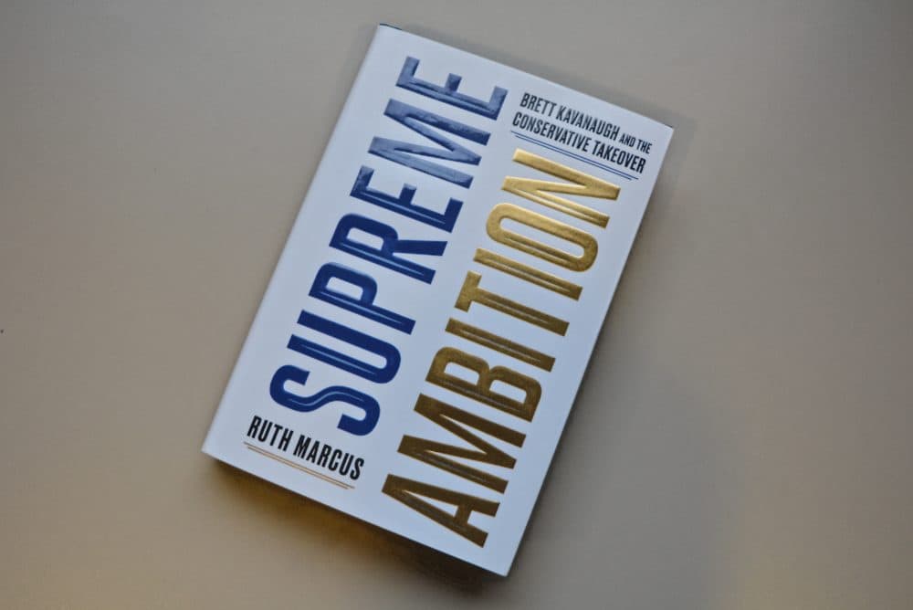 "Supreme Ambition: Brett Kavanaugh and the Conservative Takeover" by Ruth Marcus (Allison Hagan/Here & Now)