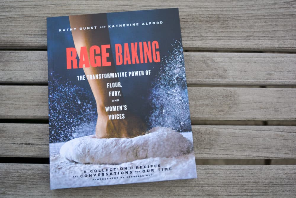 "Rage Baking: The Transformative Power of Flour, Fury, and Women's Voices" by Kathy Gunst and Katherine Alford. (Allison Hagan/Here & Now)