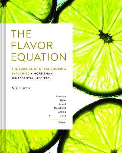 "The Flavor Equation: The Science of Great Cooking Explained + More Than 100 Essential Recipes" by Nik Sharma (Chronicle Books)