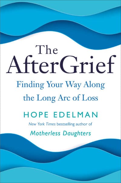 "The After Grief" by Hope Edelman. (Courtesy)