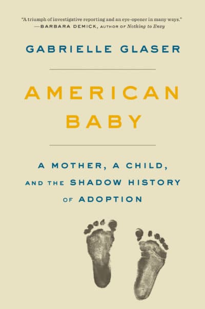 "American Baby: A Mother, A Child, and the Shadow History of Adoption" by Gabrielle Glaser. (Courtesy of Penguin Random House)
