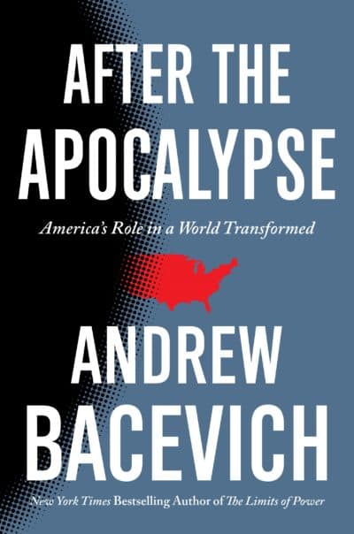 "After The Apocalypse: America's Role in a World Transformed" by Andrew Bacevich (Courtesy)