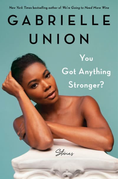"You Got Anything Stronger?" by Gabrielle Union. (Courtesy)