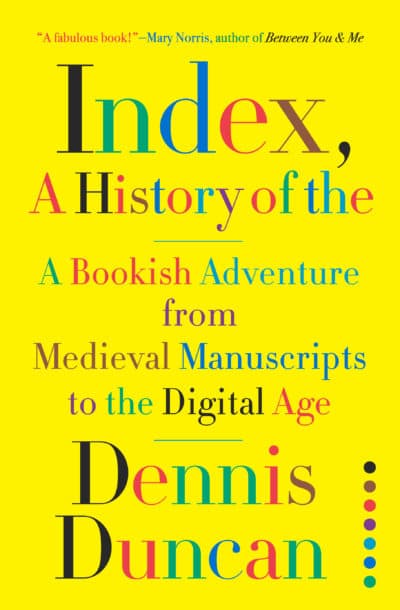 "Index, a History of the: A Bookish Adventure from Medieval Manuscripts to the Digital Age." (Courtesy of W. W. Norton & Company, Inc)